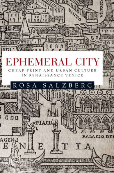 Ephemeral City: Cheap Print And Urban Culture In Renaissance Venice