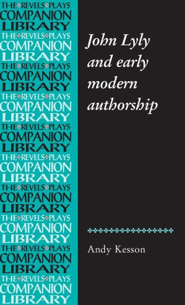 John Lyly And Early Modern Authorship (Revels Plays Companion Library)