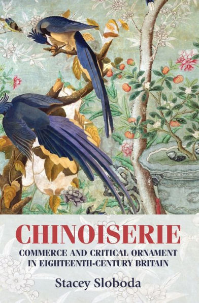 Chinoiserie: Commerce And Critical Ornament In Eighteenth-Century Britain (Studies In Design And Material Culture)