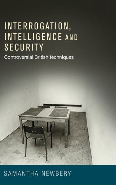 Interrogation, Intelligence And Security: Controversial British Techniques
