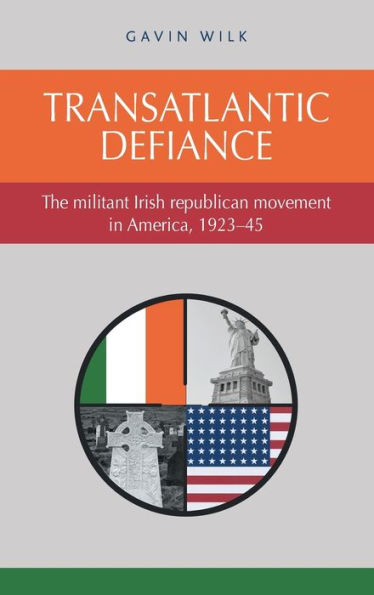 Transatlantic Defiance: The Militant Irish Republican Movement In America, 1923–45