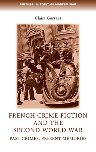 French Crime Fiction And The Second World War: Past Crimes, Present Memories (Cultural History Of Modern War)