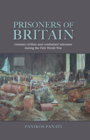 Prisoners Of Britain: German Civilian And Combatant Internees During The First World War