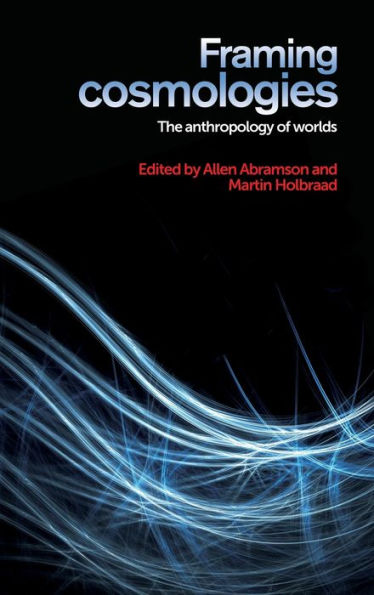 Framing Cosmologies: The Anthropology Of Worlds