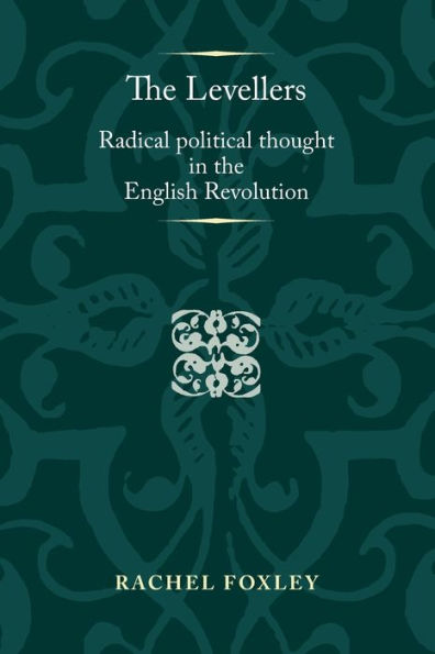 The Levellers: Radical Political Thought In The English Revolution (Politics, Culture And Society In Early Modern Britain)