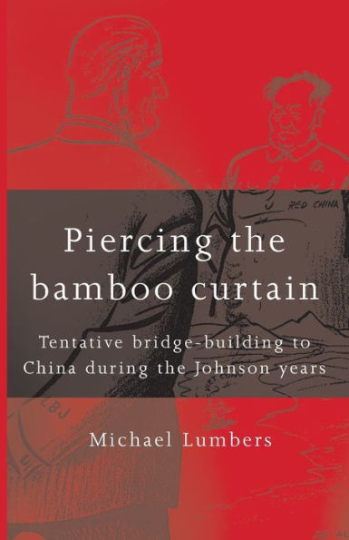 Piercing The Bamboo Curtain: Tentative Bridge-Building To China During The Johnson Years