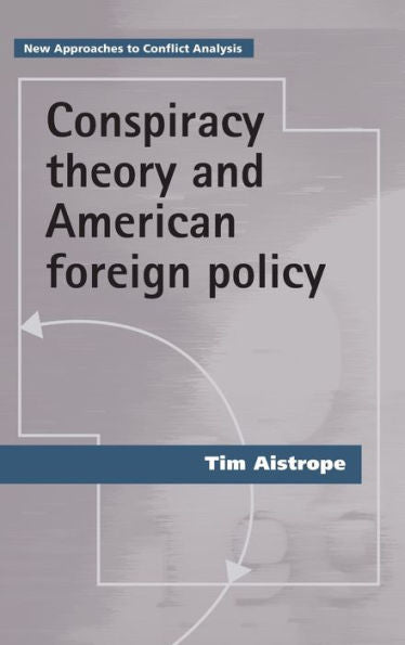 Conspiracy Theory And American Foreign Policy (New Approaches To Conflict Analysis)