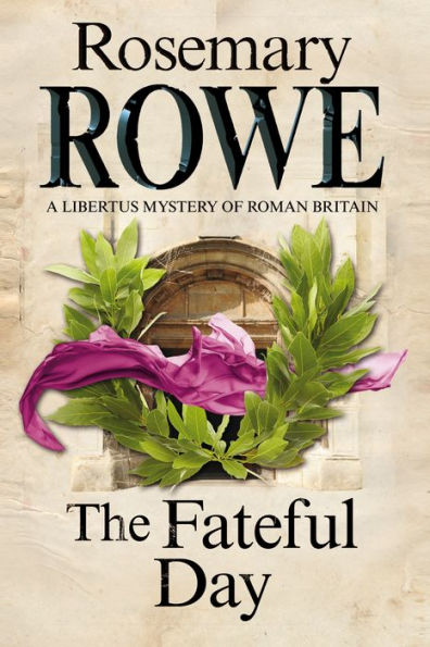 Fateful Day, The (A Libertus Mystery Of Roman Britain, 15)