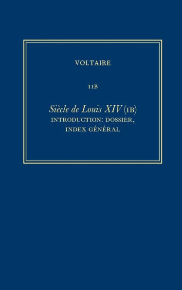 ?uvres Compl?tes De Voltaire (Complete Works Of Voltaire) 11B: Si?cle De Louis Xiv (Ib): Introduction: Dossier, Index G?n?ral (French Edition)