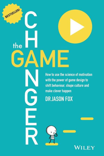 The Game Changer: How To Use The Science Of Motivation With The Power Of Game Design To Shift Behaviour, Shape Culture And Make Clever Happen