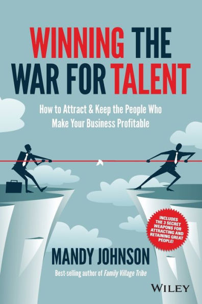 Winning The War For Talent: How To Attract And Keep The People Who Make Your Business Profitable