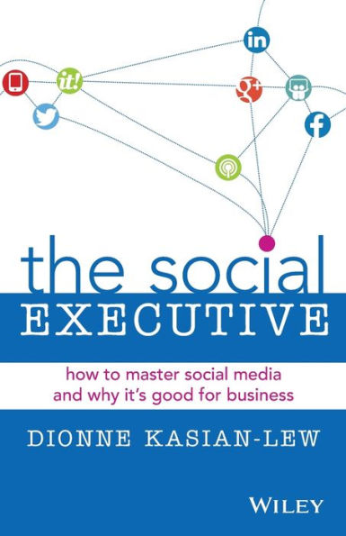 The Social Executive: How To Master Social Media And Why It'S Good For Business