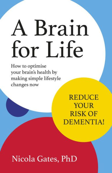 A Brain For Life: How To Optimise Your Brain Health By Making Simple Lifestyle Changes Now