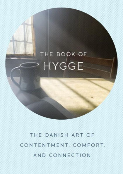The Book Of Hygge: The Danish Art Of Contentment, Comfort, And Connection