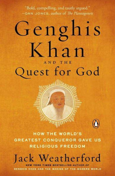 Genghis Khan And The Quest For God: How The World'S Greatest Conqueror Gave Us Religious Freedom
