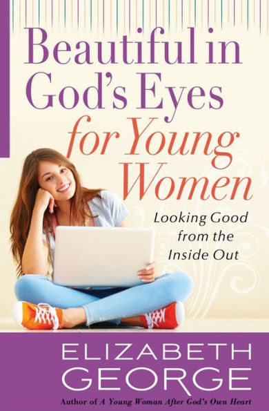 Beautiful In God'S Eyes For Young Women: Looking Good From The Inside Out