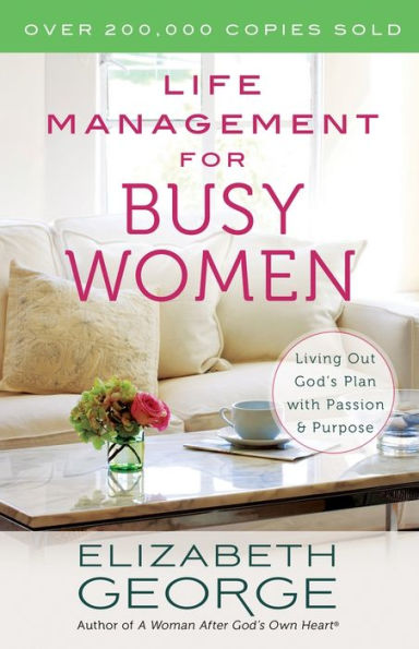 Life Management For Busy Women: Living Out God'S Plan With Passion And Purpose