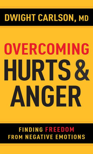 Overcoming Hurts And Anger: Finding Freedom From Negative Emotions