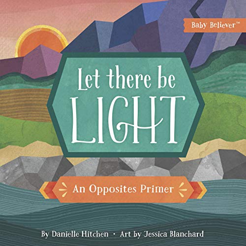 Let There Be Light: An Opposites Primer (Baby Believer??½)