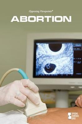 Abortion (Opposing Viewpoints)