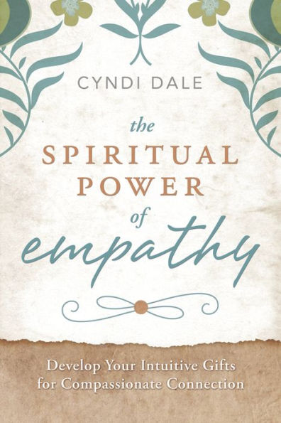The Spiritual Power Of Empathy: Develop Your Intuitive Gifts For Compassionate Connection