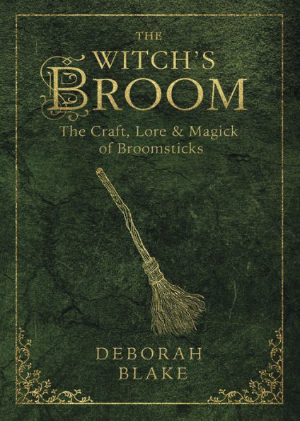 The Witch'S Broom: The Craft, Lore & Magick Of Broomsticks (The Witch'S Tools Series, 1)