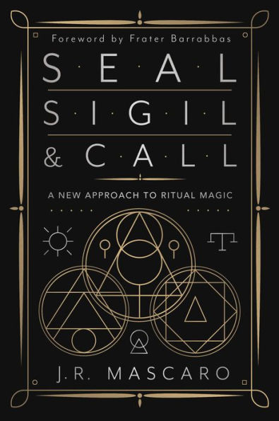 Seal, Sigil & Call: A New Approach To Ritual Magic