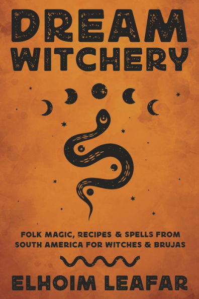 Dream Witchery: Folk Magic, Recipes & Spells From South America For Witches & Brujas