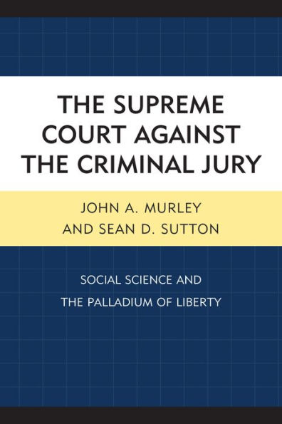 The Supreme Court Against The Criminal Jury: Social Science And The Palladium Of Liberty