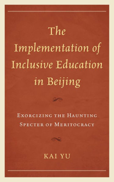 The Implementation Of Inclusive Education In Beijing: Exorcizing The Haunting Specter Of Meritocracy (Emerging Perspectives On Education In China)