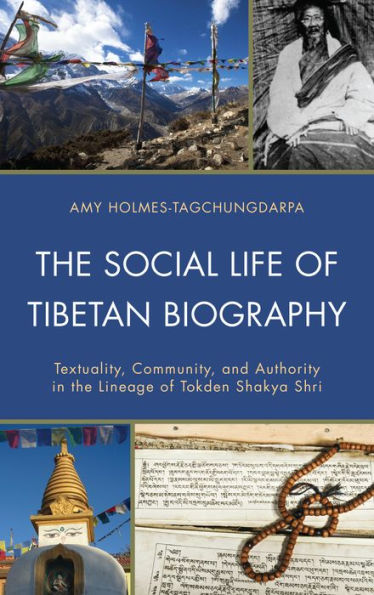The Social Life Of Tibetan Biography: Textuality, Community, And Authority In The Lineage Of Tokden Shakya Shri (Studies In Modern Tibetan Culture)