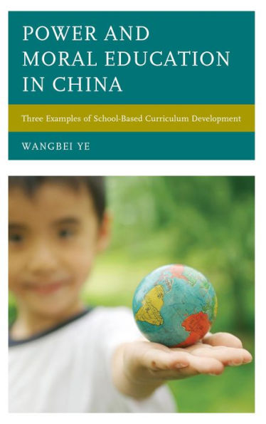 Power And Moral Education In China: Three Examples Of School-Based Curriculum Development (Emerging Perspectives On Education In China)