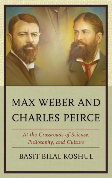 Max Weber And Charles Peirce: At The Crossroads Of Science, Philosophy, And Culture