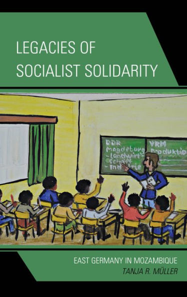Legacies Of Socialist Solidarity: East Germany In Mozambique