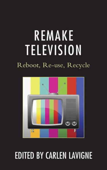 Remake Television: Reboot, Re-Use, Recycle