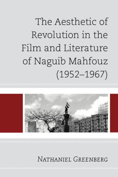 The Aesthetic Of Revolution In The Film And Literature Of Naguib Mahfouz (1952–1967)
