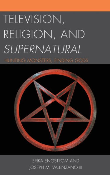 Television, Religion, And Supernatural: Hunting Monsters, Finding Gods