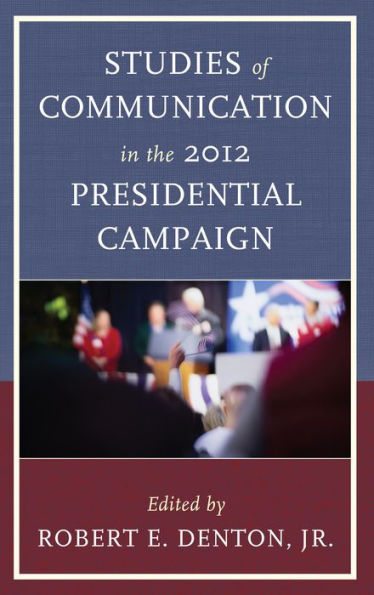 Studies Of Communication In The 2012 Presidential Campaign (Lexington Studies In Political Communication)