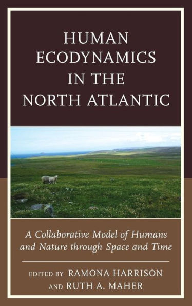 Human Ecodynamics In The North Atlantic: A Collaborative Model Of Humans And Nature Through Space And Time