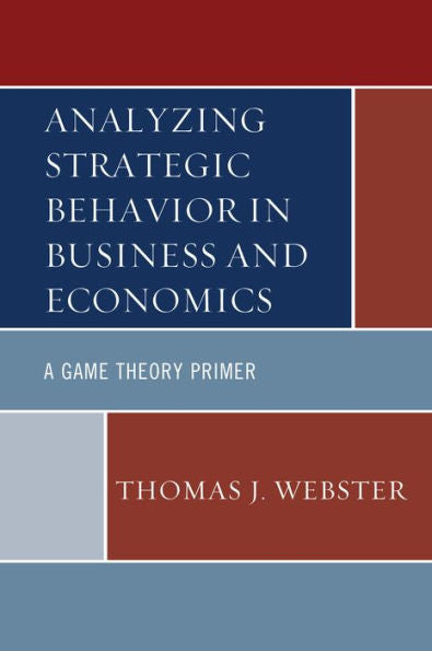 Analyzing Strategic Behavior In Business And Economics: A Game Theory Primer