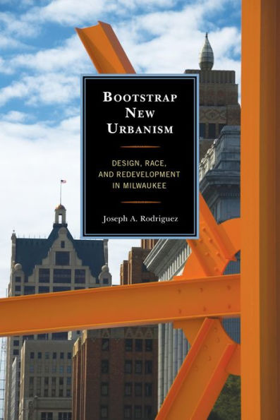 Bootstrap New Urbanism: Design, Race, And Redevelopment In Milwaukee (Comparative Urban Studies)