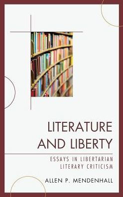 Literature And Liberty: Essays In Libertarian Literary Criticism