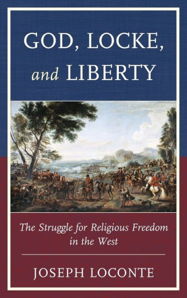 God, Locke, And Liberty: The Struggle For Religious Freedom In The West