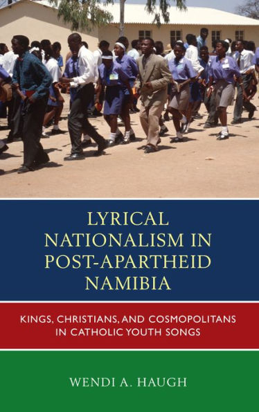 Lyrical Nationalism In Post-Apartheid Namibia: Kings, Christians, And Cosmopolitans In Catholic Youth Songs