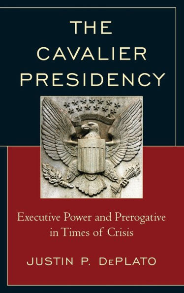 The Cavalier Presidency: Executive Power And Prerogative In Times Of Crisis