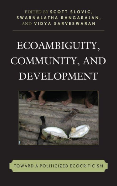 Ecoambiguity, Community, And Development: Toward A Politicized Ecocriticism (Ecocritical Theory And Practice)