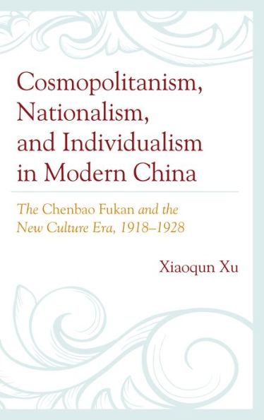 Cosmopolitanism, Nationalism, And Individualism In Modern China: The Chenbao Fukan And The New Culture Era, 1918–1928