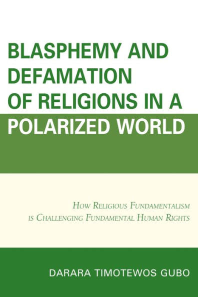 Blasphemy And Defamation Of Religions In A Polarized World: How Religious Fundamentalism Is Challenging Fundamental Human Rights