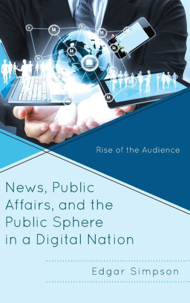 News, Public Affairs, And The Public Sphere In A Digital Nation: Rise Of The Audience