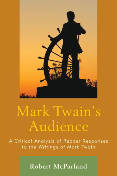 Mark Twain'S Audience: A Critical Analysis Of Reader Responses To The Writings Of Mark Twain